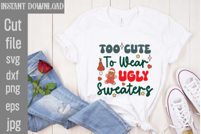 Too Cute To Wear Ugly Sweaters SVG cut file,Retro Christmas Bundle, Ch