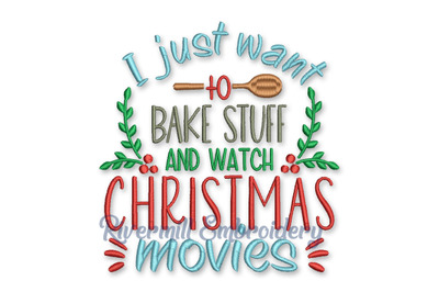 I Just Want To Bake Stuff And Watch Christmas Movies Machine Embroider