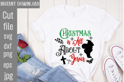 Christmas is All About Jesus SVG cut file,Funny Christmas Shirt, Cut F