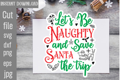 Let&#039;s Be Naughty and Save Santa the trip SVG cut file,Christmas Sticke