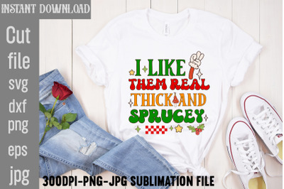 I Like Them Real Thick And Sprucey,Retro Christmas Bundle, Christmas S