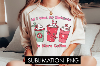 All I Want For Christmas Is More Coffee PNG Sublimation