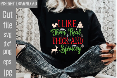 I Like Them Real Thick And Sprucey SVG cut file,Christmas SVG Design,