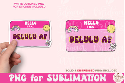 Hello I am Delulu Af PNG, Delusional Funny Name tag Sublimation