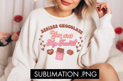 Besides Chocolate You Are My Favorite PNG Sublimation