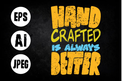 Hand crafted is always better