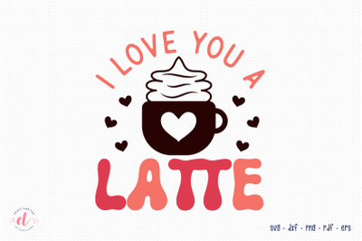 I Love You a Latte - Retro Valentine SVG