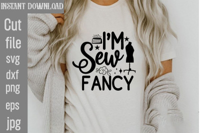 I&#039;m Sew Fancy SVG cut file,Sewing Svg, Sewing svg bundle, Sewing cut f