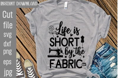 Life Is Short By The Fabric SVG cut file,Sewing Svg, Sewing svg bundle