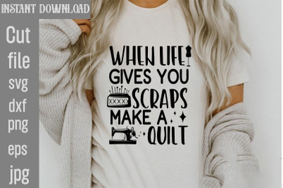 When Life Gives You Scraps Make A Quilt SVG cut file,Sewing Svg, Sewin