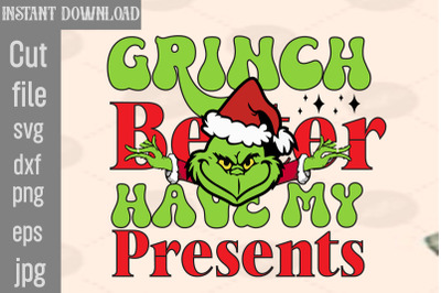 Grinch Better Have My Presents SVG cut file&2C;Lady Grinch PNG&2C;Santa Grin