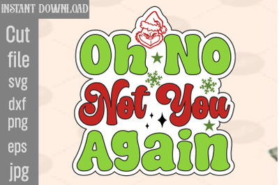 Oh No Not You Again SVG cut file,Lady Grinch PNG,Santa Grinch PNG , Ba