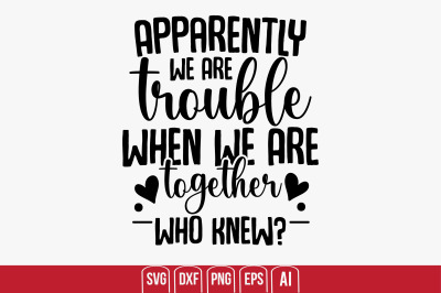 Apparently We Are Trouble When We Are Together Who knew svg cut file