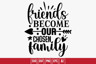 Friends Become Our Chosen Family svg cut file