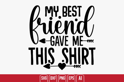 My Best Friend Gave Me This Shirt svg cut file