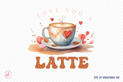 Love You a Latte | Valentine&#039;s Day Sublimation