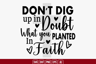 Don&#039;t Dig Up In Doubt, What You Planted In Faith svg cut file