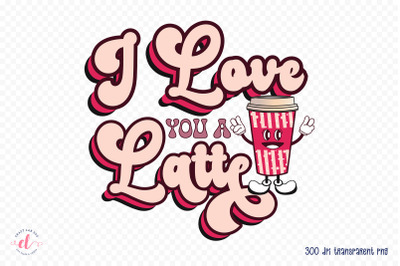 I Love You a Latte, Retro Valentines Sublimation