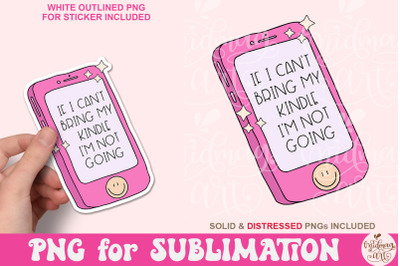 If I Can&#039;t Bring My Kindle I&#039;m Not Going Png, Book Lover Sublimation
