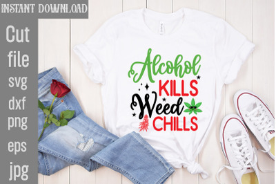 Alcohol Kills Weed Chills SVG cut file&2C;Weed SVG Bundle&2C;Cannabis SVG Bu