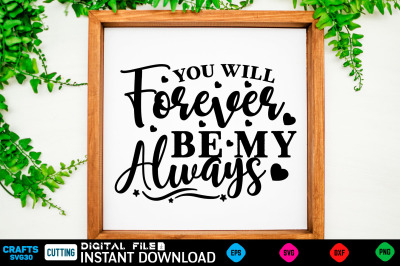 You Will Forever Be My Always svg design