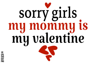 sorry girls my mommy is my valentine svg cut file