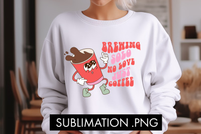 Brewing Solo No Love Just Coffee Valentine PNG Sublimation