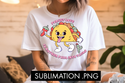 Forget Love I&#039;d Rather Fall Into Tacos PNG Sublimation