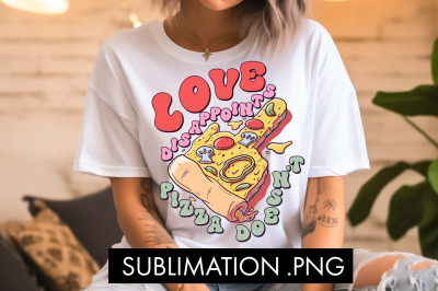 Love Disappoints Pizza Doesn&#039;t PNG Sublimation