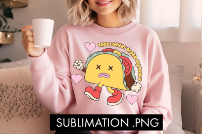 Tacos Never Broke My Heart PNG Sublimation