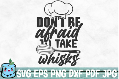 Don&#039;t Be Afraid To Take Whisks