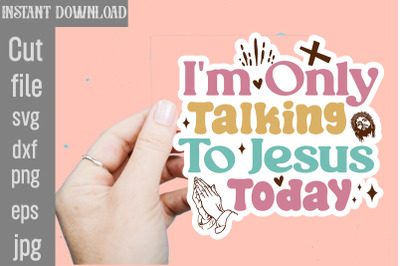 I&amp;&23;039;m Only Talking To Jesus Today SVG cut file&2C;Christian Svg Png Bundle&2C;