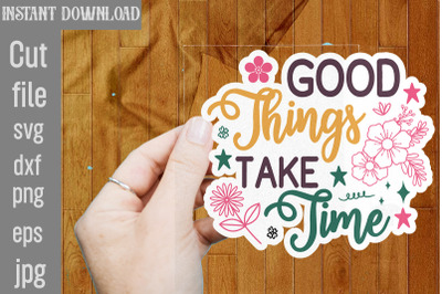 Good Things Take Time SVG cut file,Inspirational svg, Digital stickers