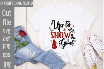 Up to Snow Good SVG cut file&2C;Funny Christmas Shirt&2C; Cut File for Cricu