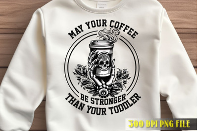 Coffee Stronger Than Toddler