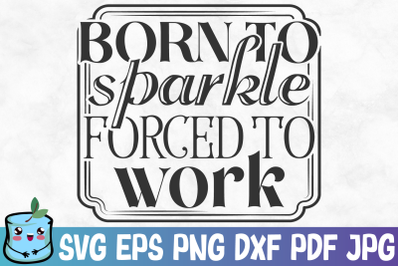 Born To Sparkle Forced To Work