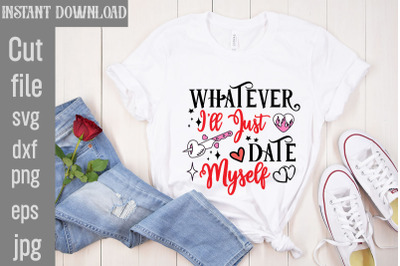 Whatever I&amp;&23;039;ll Just Date Myself SVG cut file&2C;Valentine Quotes&2C; New Quot