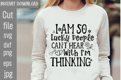 I Am So Lucky People Can&amp;&23;039;t Hear With I&amp;&23;039;m Thinking SVG