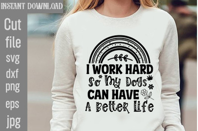 I Work Hard So My Dogs Can Have A Better Life SVG cut file,Sarcastic S