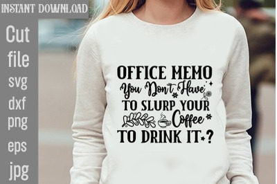 Office Memo You Don&#039;t Have To Slurp Your Coffee To Drink It SVG