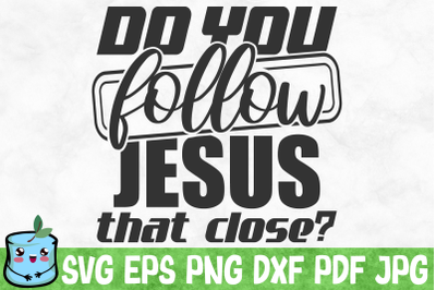 Do You Follow Jesus That Close?