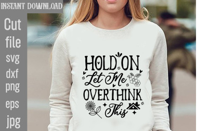 Hold On Let Me Overthink This SVG cut file&2C;Funny quotes bundle svg&2C; Sa