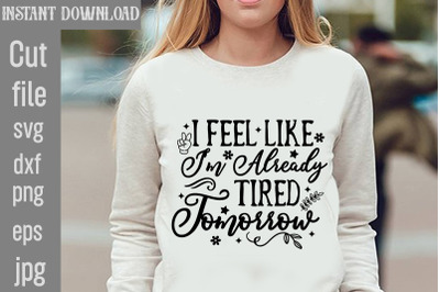 I Feel Like I&#039;m Already Tired Tomorrow SVG cut file,Funny quotes bundl