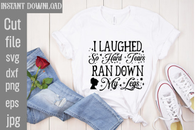 I Laughed So Hard Tears Ran Down My Legs SVG cut file&2C;Funny quotes bun