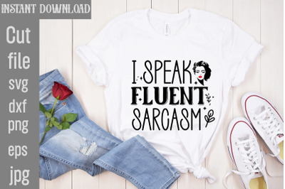 I Speak Fluent Sarcasm SVG cut file,Funny quotes bundle svg, Sarcasm S