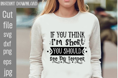 If You Think I&#039;m Short You Should See My Temper SVG