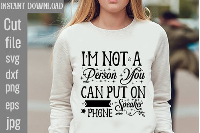 I&#039;m Not A Person You Can Put On Speaker Phone SVG