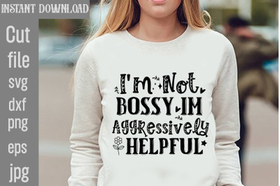 I&amp;&23;039;m Not Bossy Im Aggressively Helpful SVG cut file&2C;Funny quotes bundle