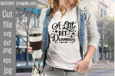 A Little Bit Dramatic SVG cut file,Motivational t shirt design 5t ,eas