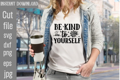 Be Kind To Yourself SVG cut file&2C;Motivational t shirt design 5t &2C;easte